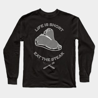 Life is Short, Eat the Steak Long Sleeve T-Shirt